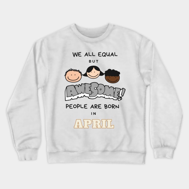 We all equal -Awesome People Are Born in April Gift Crewneck Sweatshirt by LifeSimpliCity